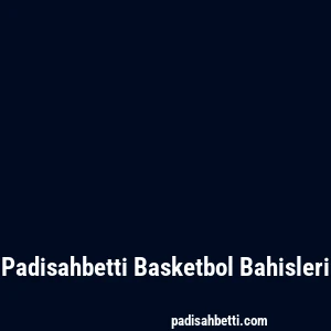 Padisahbetti Basketbol Bahisleri