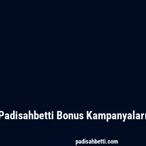 Padisahbetti Bonus Kampanyaları