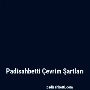 Padisahbetti Çevrim Şartları