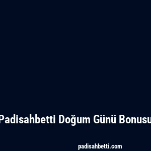 Padisahbetti Doğum Günü Bonusu