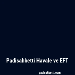 Padisahbetti Havale ve EFT