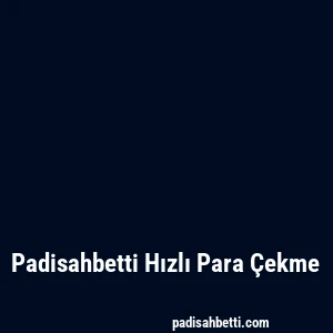 Padisahbetti Hızlı Para Çekme