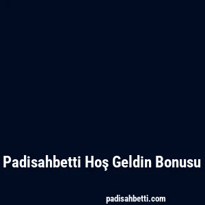 Padisahbetti Hoş Geldin Bonusu