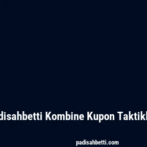 Padisahbetti Kombine Kupon Taktikleri