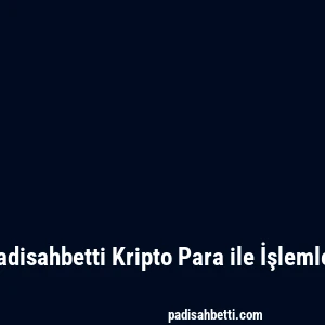 Padisahbetti Kripto Para ile İşlemler
