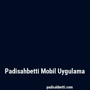 Padisahbetti Mobil Uygulama