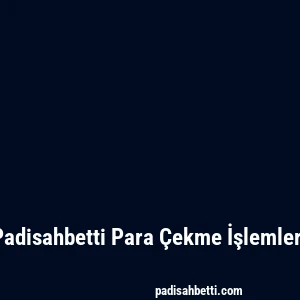 Padisahbetti Para Çekme İşlemleri