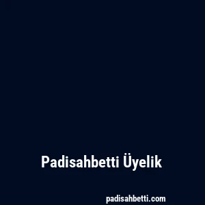 Padisahbetti Üyelik