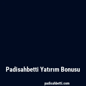 Padisahbetti Yatırım Bonusu