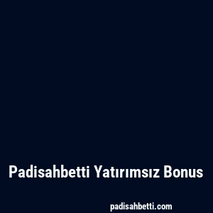 Padisahbetti Yatırımsız Bonus